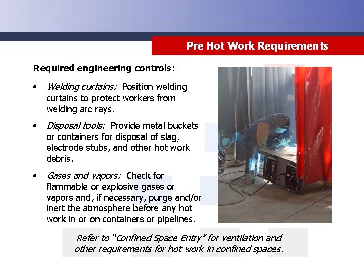 Pre Hot Work Requirements Required engineering controls: • Welding curtains: Position welding • Disposal