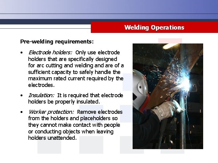 Welding Operations Pre-welding requirements: • Electrode holders: Only use electrode • Insulation: It is