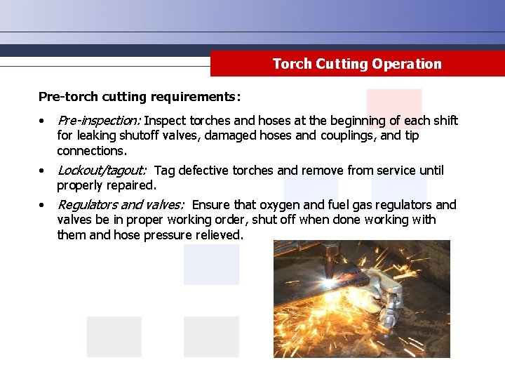 Torch Cutting Operation Pre-torch cutting requirements: • Pre-inspection: Inspect torches and hoses at the