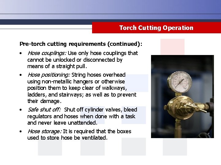 Torch Cutting Operation Pre-torch cutting requirements (continued): • Hose couplings: Use only hose couplings