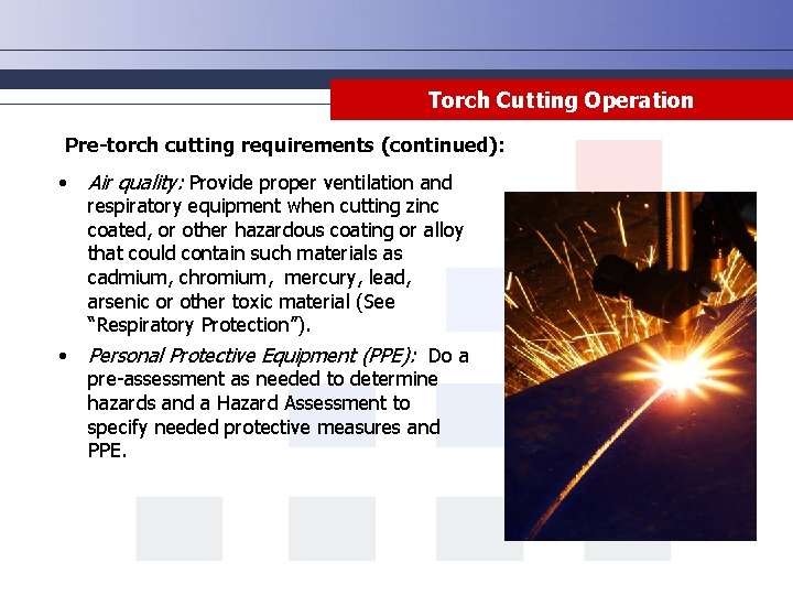 Torch Cutting Operation Pre-torch cutting requirements (continued): • Air quality: Provide proper ventilation and