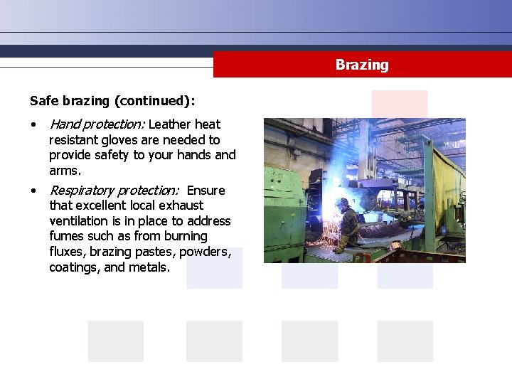 Brazing Safe brazing (continued): • Hand protection: Leather heat • Respiratory protection: Ensure resistant