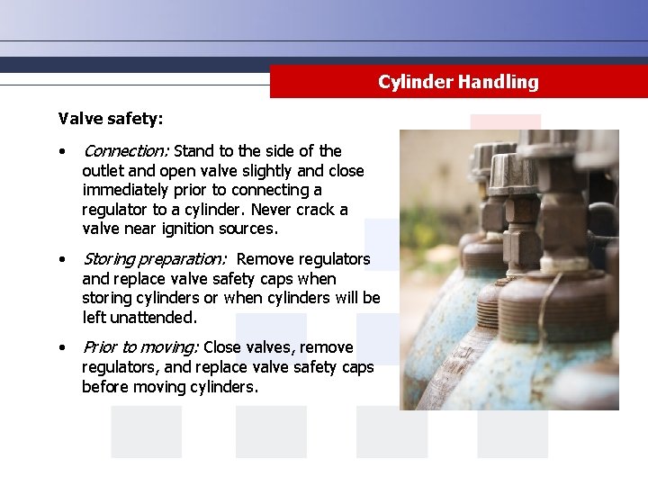 Cylinder Handling Valve safety: • Connection: Stand to the side of the • Storing