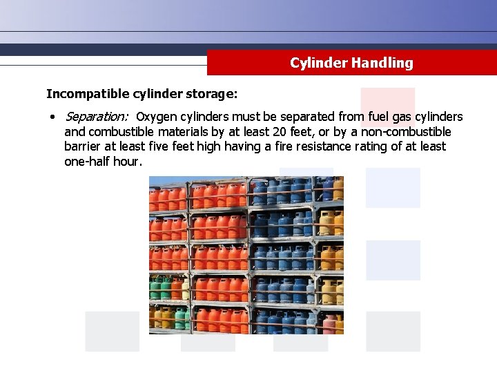 Cylinder Handling Incompatible cylinder storage: • Separation: Oxygen cylinders must be separated from fuel