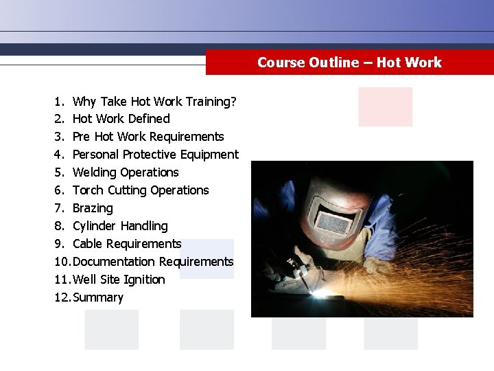 Course Outline – Hot Work 1. Why Take Hot Work Training? 2. Hot Work