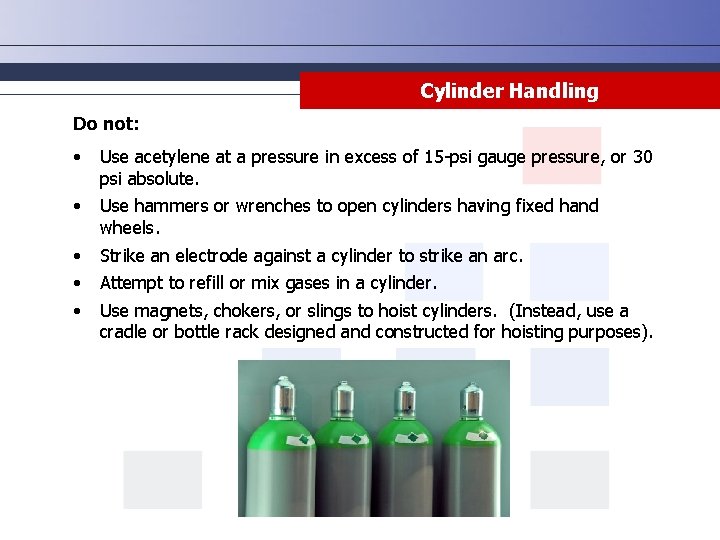 Cylinder Handling Do not: • Use acetylene at a pressure in excess of 15