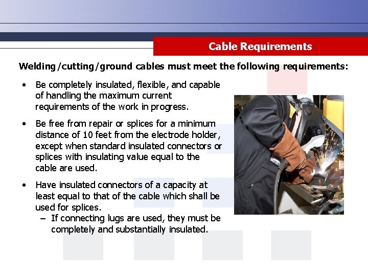 Cable Requirements Welding/cutting/ground cables must meet the following requirements: • Be completely insulated, flexible,