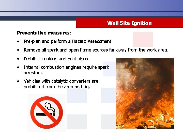 Well Site Ignition Preventative measures: • Pre-plan and perform a Hazard Assessment. • Remove