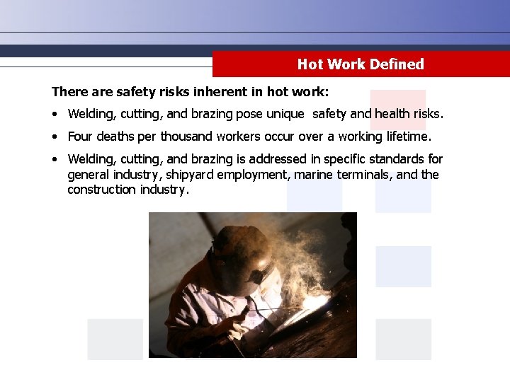 Hot Work Defined There are safety risks inherent in hot work: • Welding, cutting,