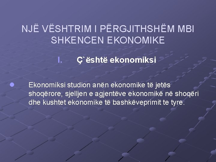 NJË VËSHTRIM I PËRGJITHSHËM MBI SHKENCEN EKONOMIKE I. l Ç`është ekonomiksi Ekonomiksi studion anën