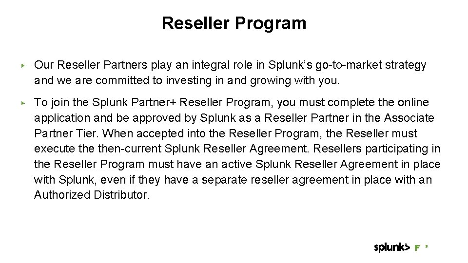 Reseller Program ▶ Our Reseller Partners play an integral role in Splunk’s go-to-market strategy