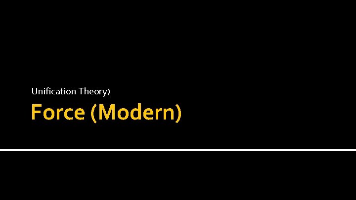 Unification Theory) Force (Modern) Unification Theory) Force (Modern)