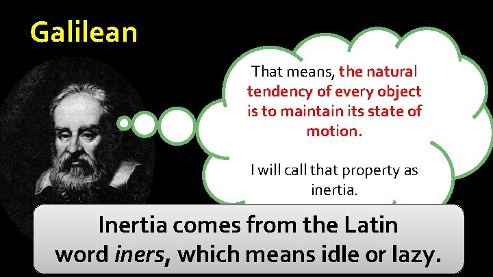 Galilean That means, the natural tendency of every object is to maintain its state Galilean That means, the natural tendency of every object is to maintain its state