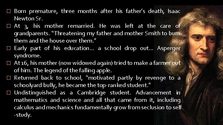 � � � Born premature, three months after his father’s death, Isaac Newton Sr. � � � Born premature, three months after his father’s death, Isaac Newton Sr.