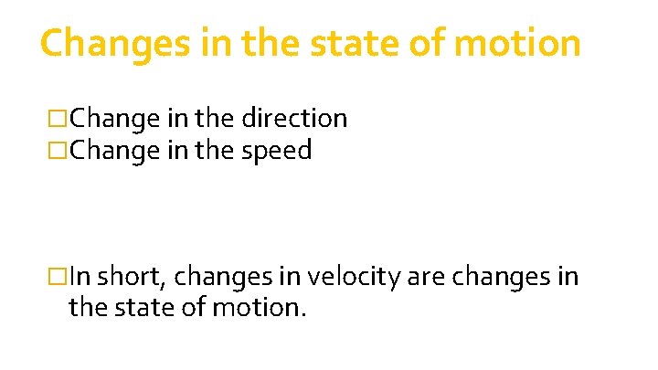 Changes in the state of motion �Change in the direction �Change in the speed Changes in the state of motion �Change in the direction �Change in the speed