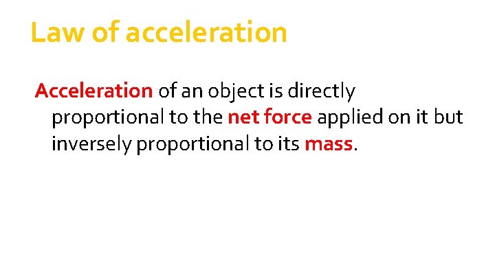 Law of acceleration Acceleration of an object is directly proportional to the net force Law of acceleration Acceleration of an object is directly proportional to the net force