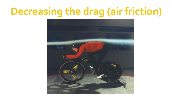 Decreasing the drag (air friction) Decreasing the drag (air friction)