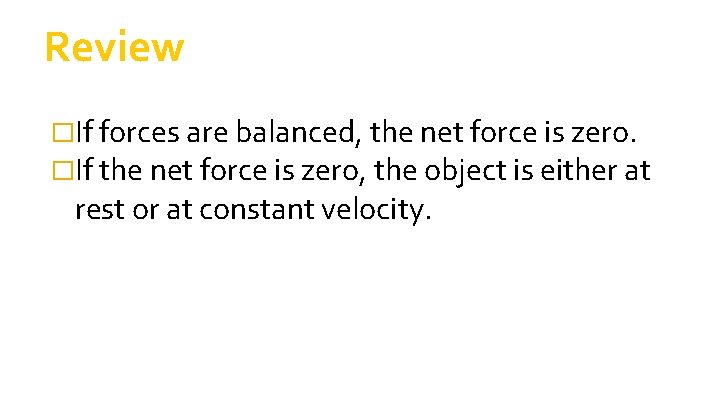 Review �If forces are balanced, the net force is zero. �If the net force Review �If forces are balanced, the net force is zero. �If the net force
