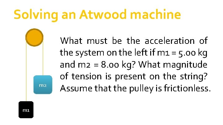 Solving an Atwood machine m 2 m 1 What must be the acceleration of Solving an Atwood machine m 2 m 1 What must be the acceleration of