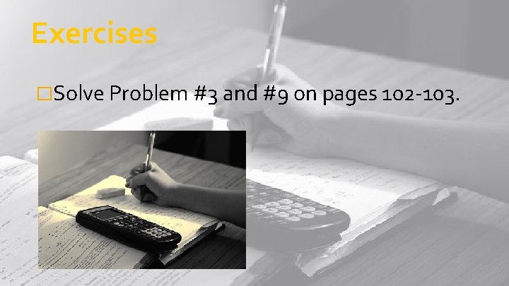 Exercises �Solve Problem #3 and #9 on pages 102 -103. Exercises �Solve Problem #3 and #9 on pages 102 -103.
