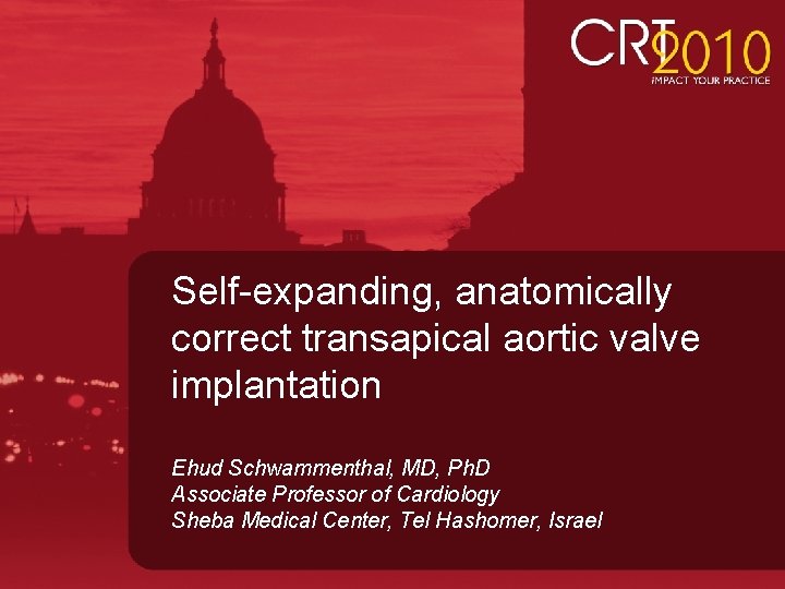 Self-expanding, anatomically correct transapical aortic valve implantation Ehud Schwammenthal, MD, Ph. D Associate Professor