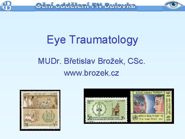 Eye Traumatology MUDr. Břetislav Brožek, CSc. www. brozek. cz 