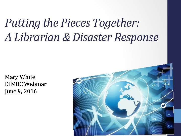 Putting the Pieces Together: A Librarian & Disaster Response Mary White DIMRC Webinar June