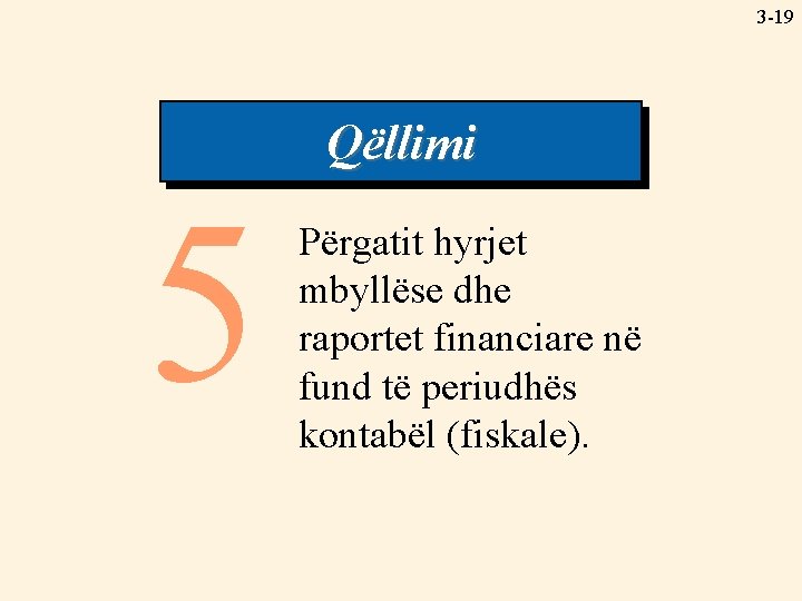 3 -19 Qëllimi 5 Përgatit hyrjet mbyllëse dhe raportet financiare në fund të periudhës