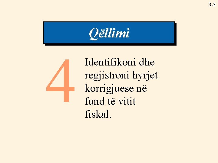 3 -3 Qëllimi 4 Identifikoni dhe regjistroni hyrjet korrigjuese në fund të vitit fiskal.