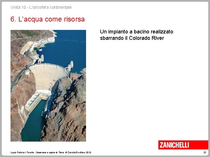 Unità 10 - L’idrosfera continentale 6. L’acqua come risorsa Un impianto a bacino realizzato