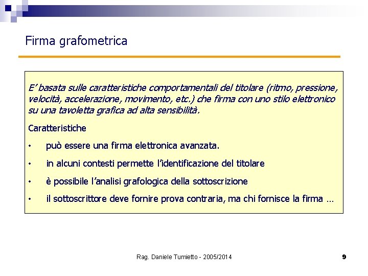Firma grafometrica E’ basata sulle caratteristiche comportamentali del titolare (ritmo, pressione, velocità, accelerazione, movimento,