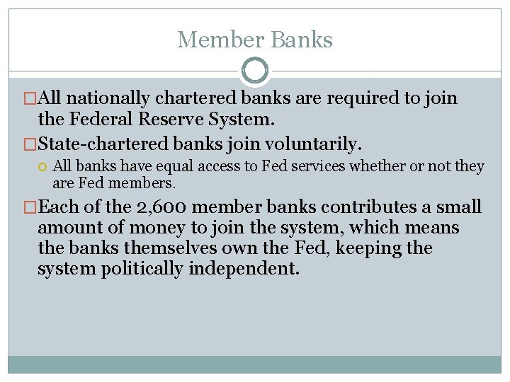 Member Banks �All nationally chartered banks are required to join the Federal Reserve System. Member Banks �All nationally chartered banks are required to join the Federal Reserve System.