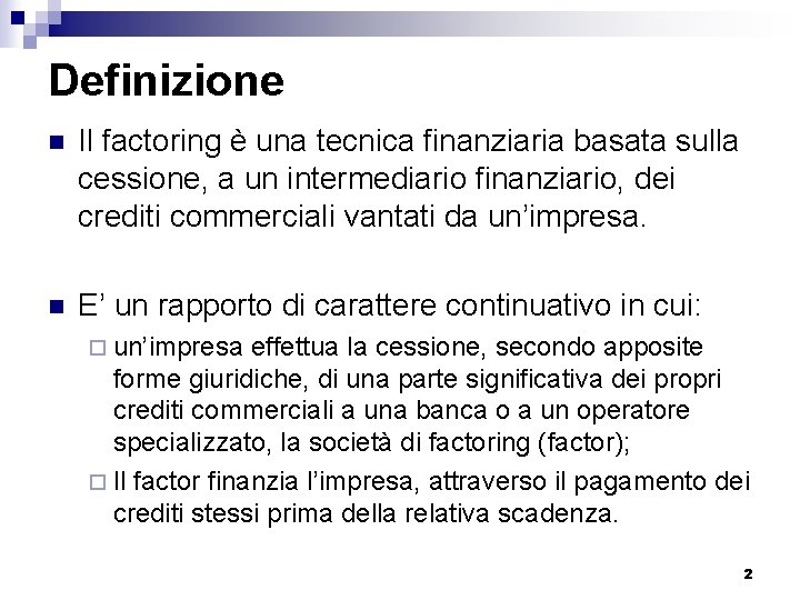 Definizione n Il factoring è una tecnica finanziaria basata sulla cessione, a un intermediario