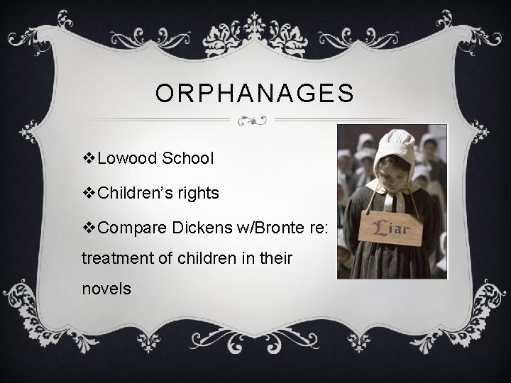 ORPHANAGES v. Lowood School v. Children’s rights v. Compare Dickens w/Bronte re: treatment of ORPHANAGES v. Lowood School v. Children’s rights v. Compare Dickens w/Bronte re: treatment of