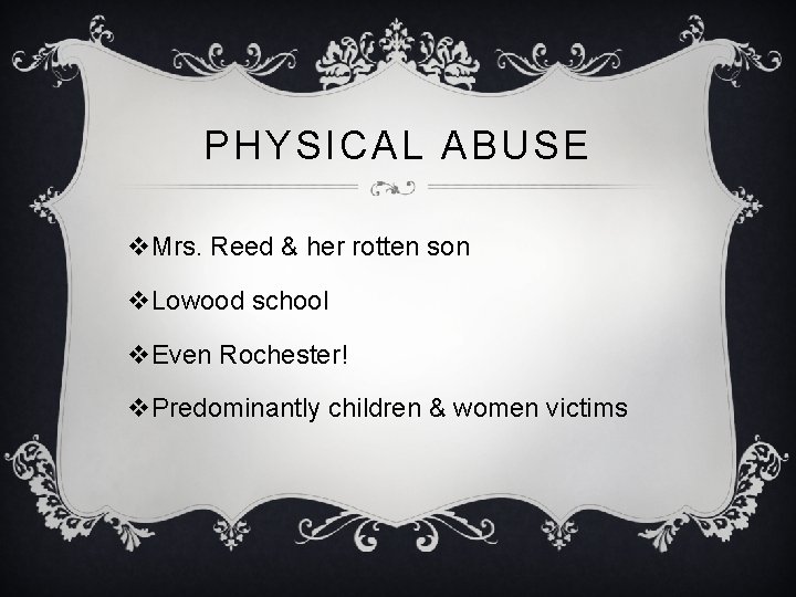 PHYSICAL ABUSE v. Mrs. Reed & her rotten son v. Lowood school v. Even PHYSICAL ABUSE v. Mrs. Reed & her rotten son v. Lowood school v. Even