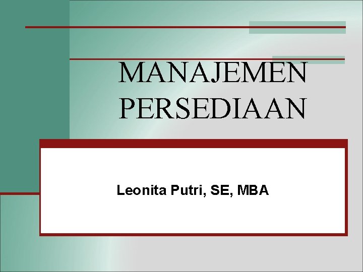 MANAJEMEN PERSEDIAAN Leonita Putri, SE, MBA 