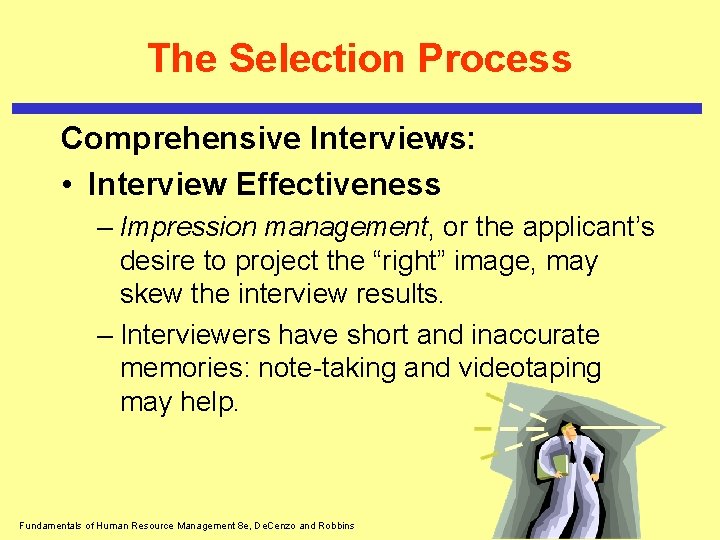 The Selection Process Comprehensive Interviews: • Interview Effectiveness – Impression management, or the applicant’s