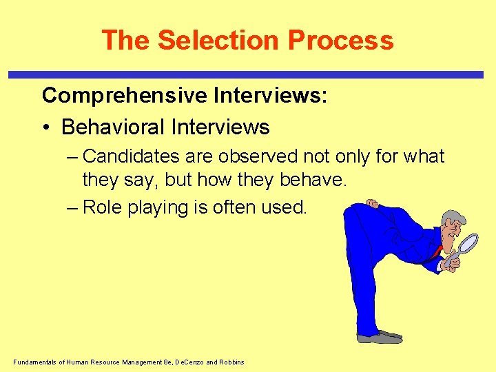 The Selection Process Comprehensive Interviews: • Behavioral Interviews – Candidates are observed not only