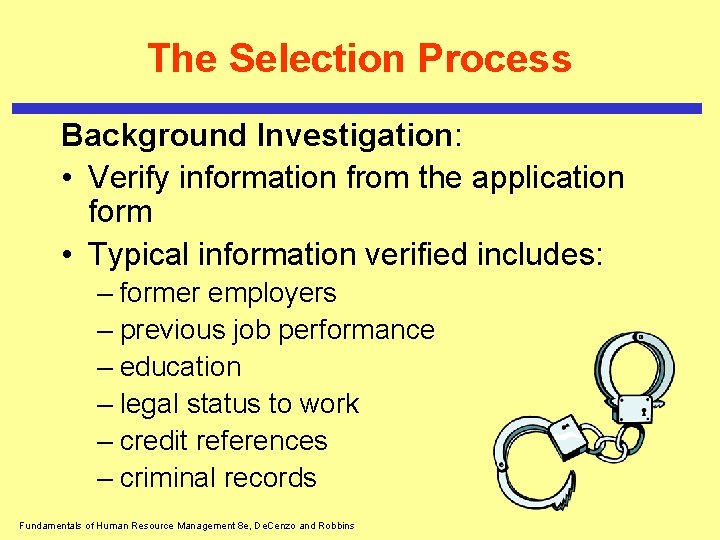 The Selection Process Background Investigation: • Verify information from the application form • Typical