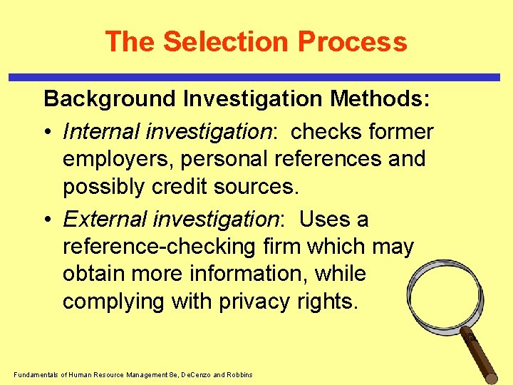 The Selection Process Background Investigation Methods: • Internal investigation: checks former employers, personal references