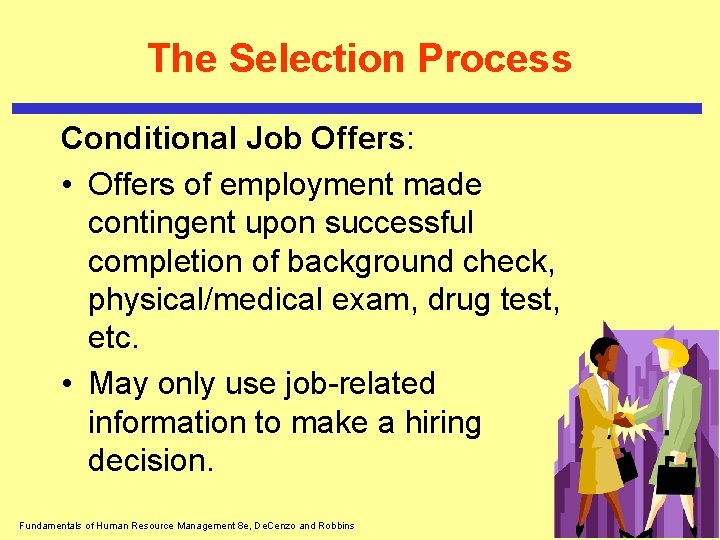 The Selection Process Conditional Job Offers: • Offers of employment made contingent upon successful