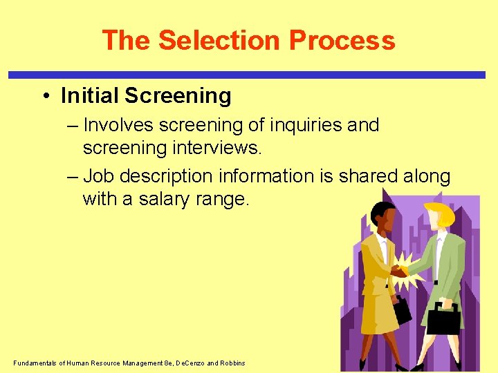 The Selection Process • Initial Screening – Involves screening of inquiries and screening interviews.