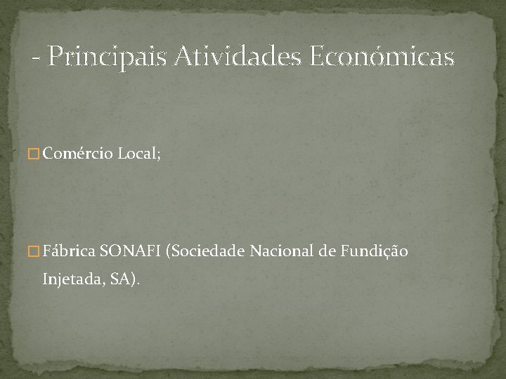 - Principais Atividades Económicas � Comércio Local; � Fábrica SONAFI (Sociedade Nacional de Fundição