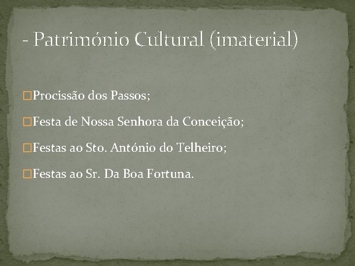 - Património Cultural (imaterial) �Procissão dos Passos; �Festa de Nossa Senhora da Conceição; �Festas