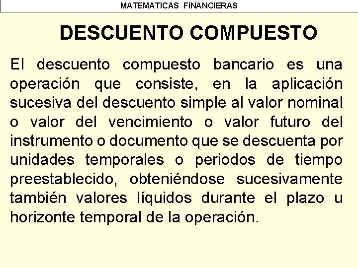 MATEMATICAS FINANCIERAS DESCUENTO COMPUESTO El descuento compuesto bancario es una operación que consiste, en