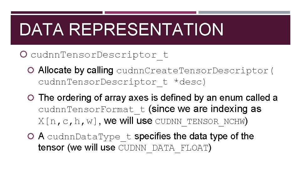 DATA REPRESENTATION cudnn. Tensor. Descriptor_t Allocate by calling cudnn. Create. Tensor. Descriptor( cudnn. Tensor.