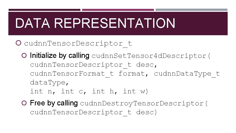 DATA REPRESENTATION cudnn. Tensor. Descriptor_t Initialize by calling cudnn. Set. Tensor 4 d. Descriptor(