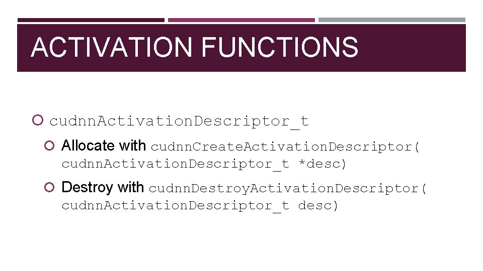 ACTIVATION FUNCTIONS cudnn. Activation. Descriptor_t Allocate with cudnn. Create. Activation. Descriptor( cudnn. Activation. Descriptor_t