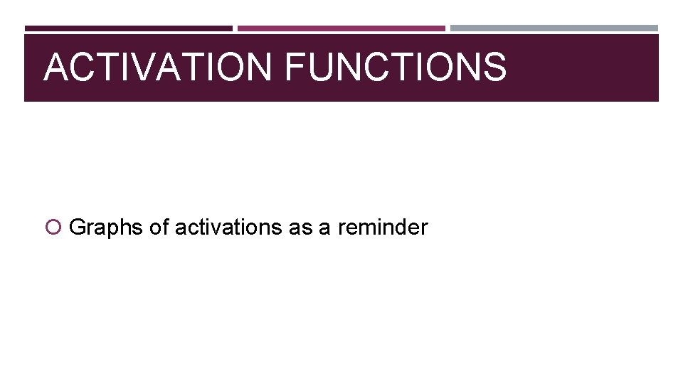ACTIVATION FUNCTIONS Graphs of activations as a reminder 