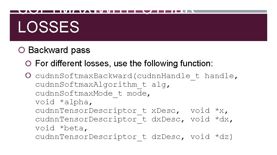 SOFTMAX WITH OTHER LOSSES Backward pass For different losses, use the following function: cudnn.